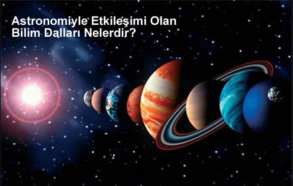 Astronomiyle Etkileşimi Olan Bilim Dalları Nelerdir?